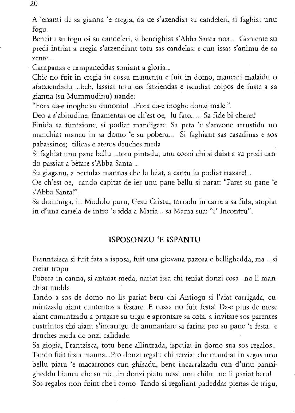 Campanas e campaneddas soniant a gloria... Chie no firit in cregia in cussu mamentu e fuit in domo, mancari malaidu 0 afatziendadu.