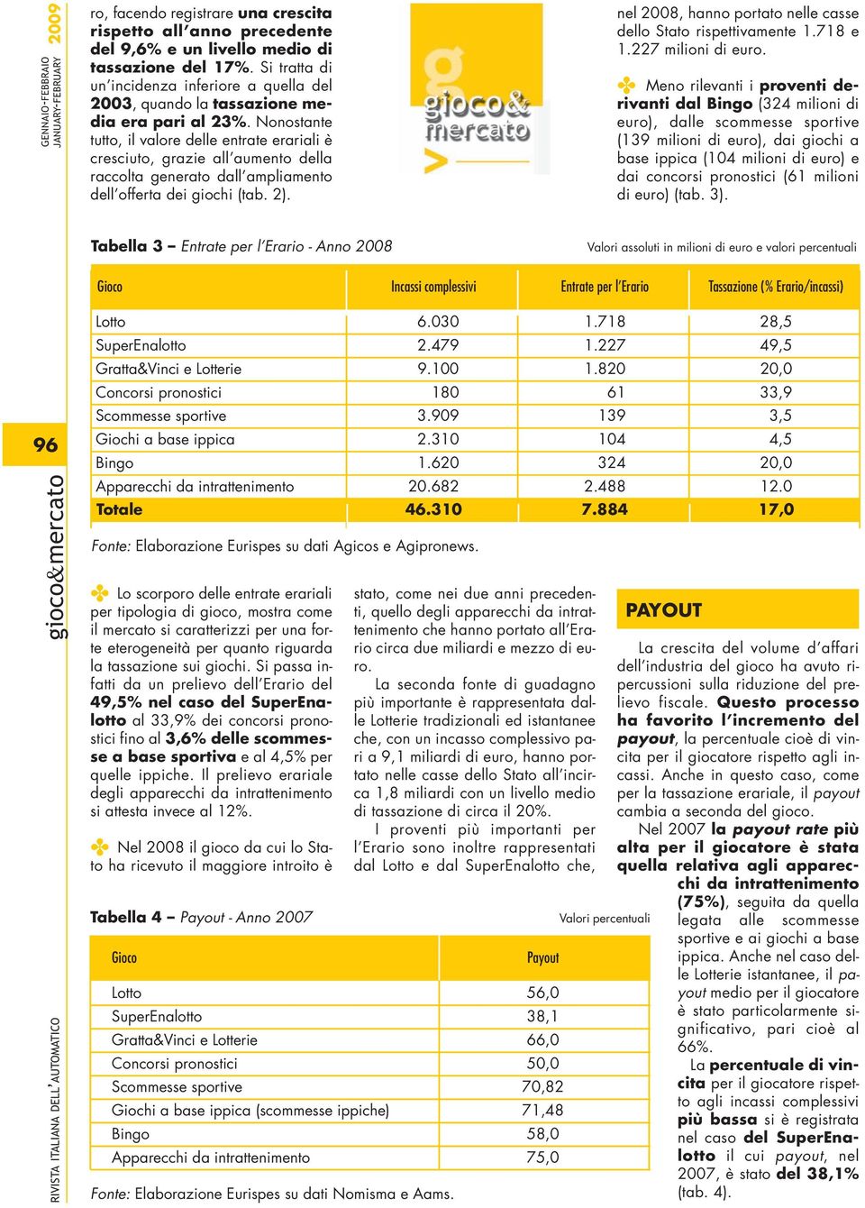 Nonostante tutto, il valore delle entrate erariali è cresciuto, grazie all aumento della raccolta generato dall ampliamento dell offerta dei giochi (tab. 2).