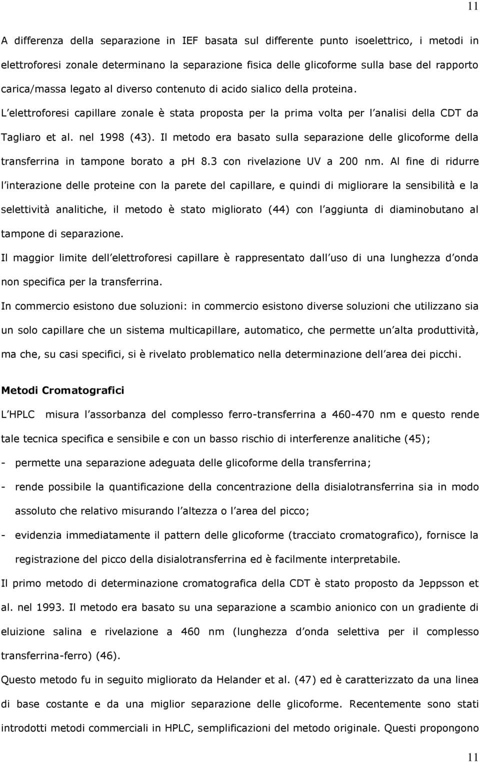 Il metodo era basato sulla separazione delle glicoforme della transferrina in tampone borato a ph 8.3 con rivelazione UV a 200 nm.