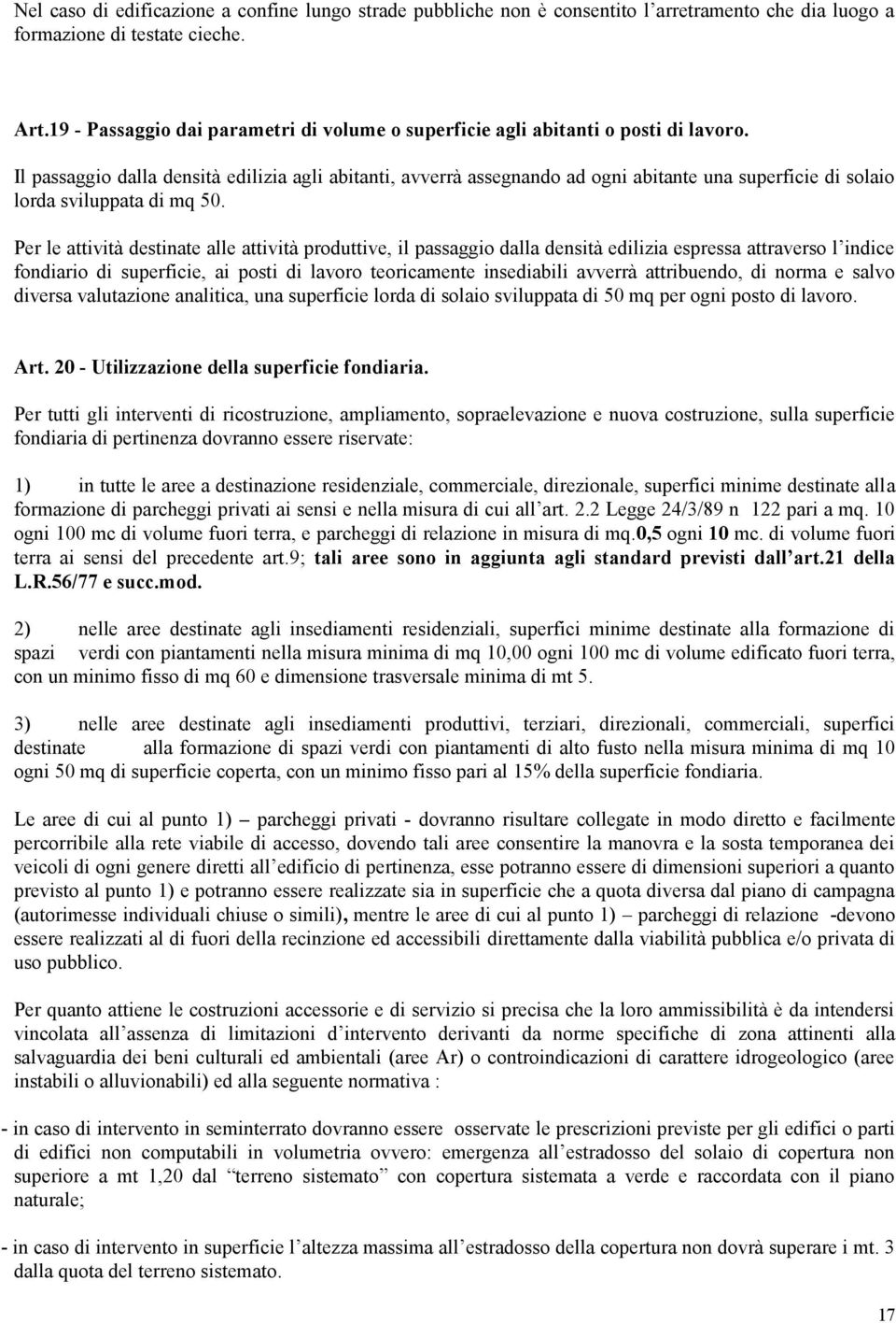 Il passaggio dalla densità edilizia agli abitanti, avverrà assegnando ad ogni abitante una superficie di solaio lorda sviluppata di mq 50.