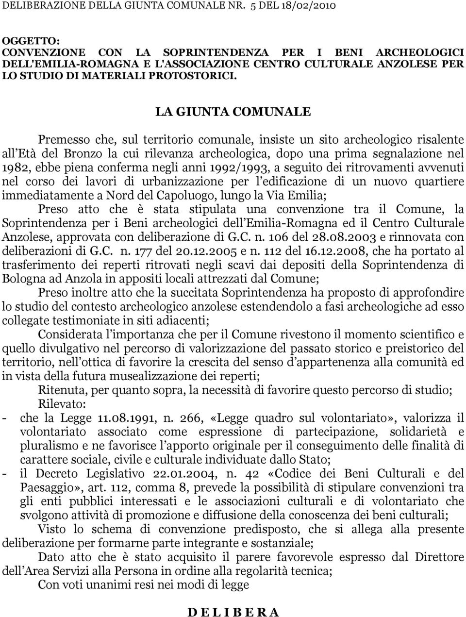 LA GIUNTA COMUNALE Premesso che, sul territorio comunale, insiste un sito archeologico risalente all Età del Bronzo la cui rilevanza archeologica, dopo una prima segnalazione nel 1982, ebbe piena