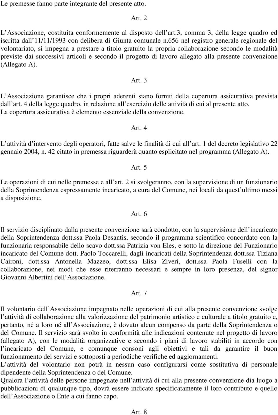 656 nel registro generale regionale del volontariato, si impegna a prestare a titolo gratuito la propria collaborazione secondo le modalità previste dai successivi articoli e secondo il progetto di