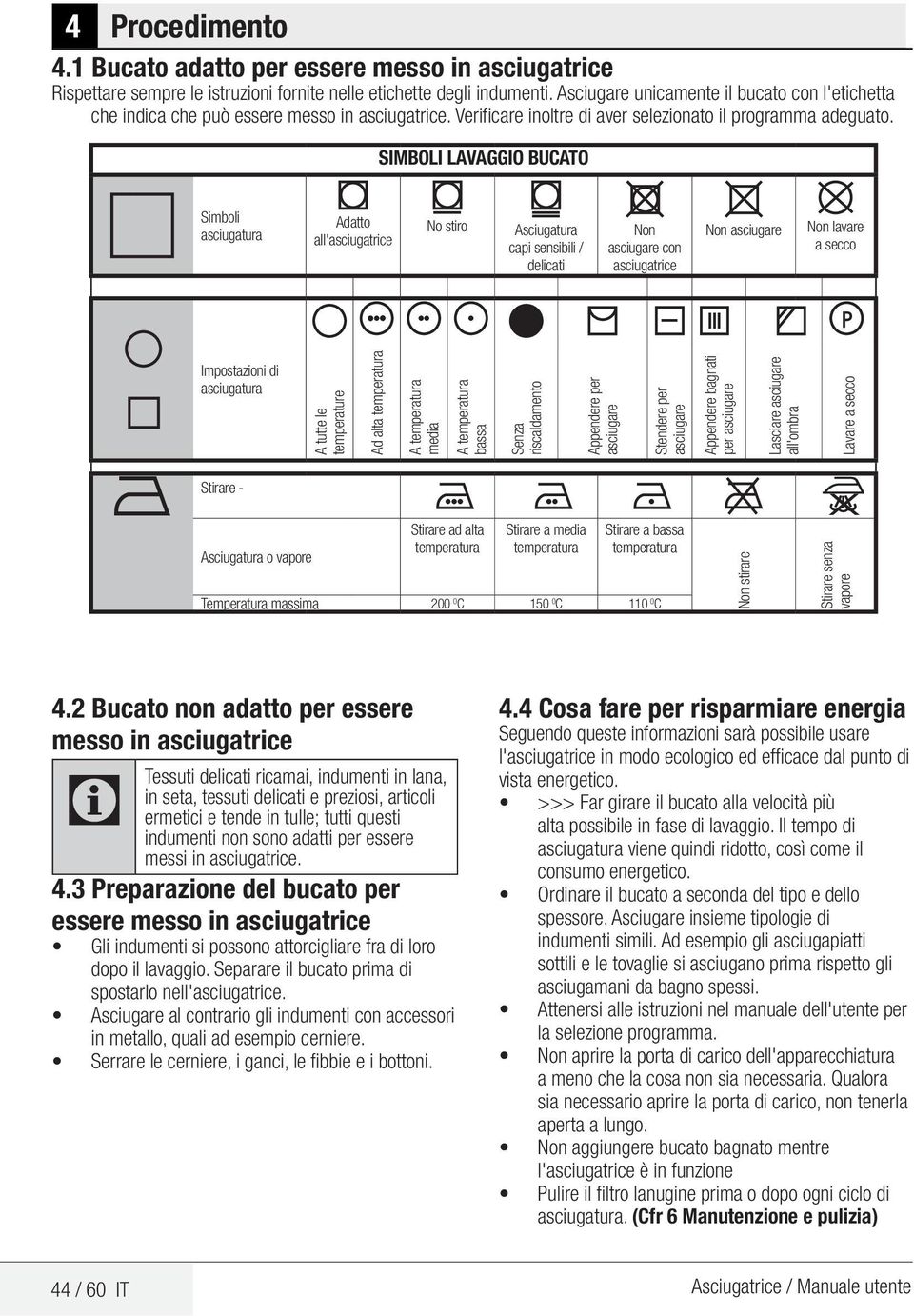 SIMBOLI LAVAGGIO BUATO Simboli asciugatura Adatto all'asciugatrice No stiro Asciugatura capi sensibili / delicati Non asciugare con asciugatrice Non asciugare Non lavare a secco Impostazioni di