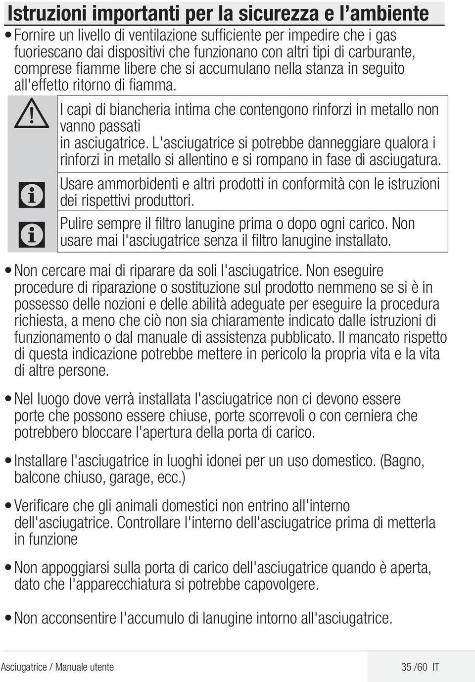 L'asciugatrice si potrebbe danneggiare qualora i rinforzi in metallo si allentino e si rompano in fase di asciugatura.