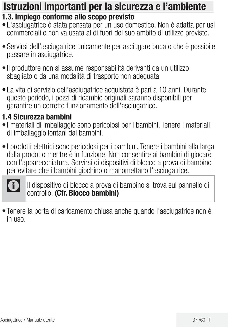 Il produttore non si assume responsabilità derivanti da un utilizzo sbagliato o da una modalità di trasporto non adeguata. La vita di servizio dell'asciugatrice acquistata è pari a 10 anni.