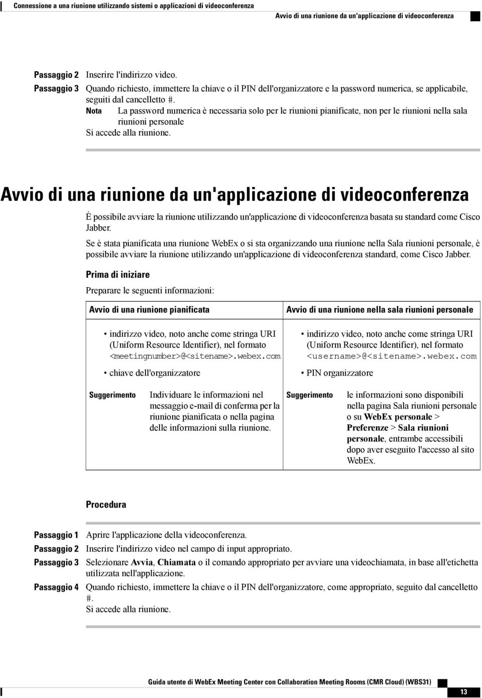 Nota La password numerica è necessaria solo per le riunioni pianificate, non per le riunioni nella sala riunioni personale Si accede alla riunione.