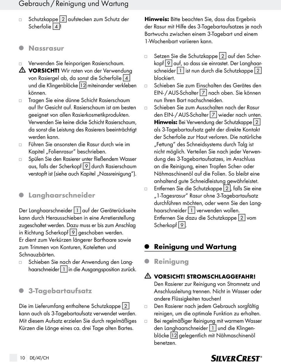 Rasierschaum ist am besten geeignet von allen Rasierkosmetikprodukten. Verwenden Sie keine dicke Schicht Rasierschaum, da sonst die Leistung des Rasierers beeinträchtigt werden kann.