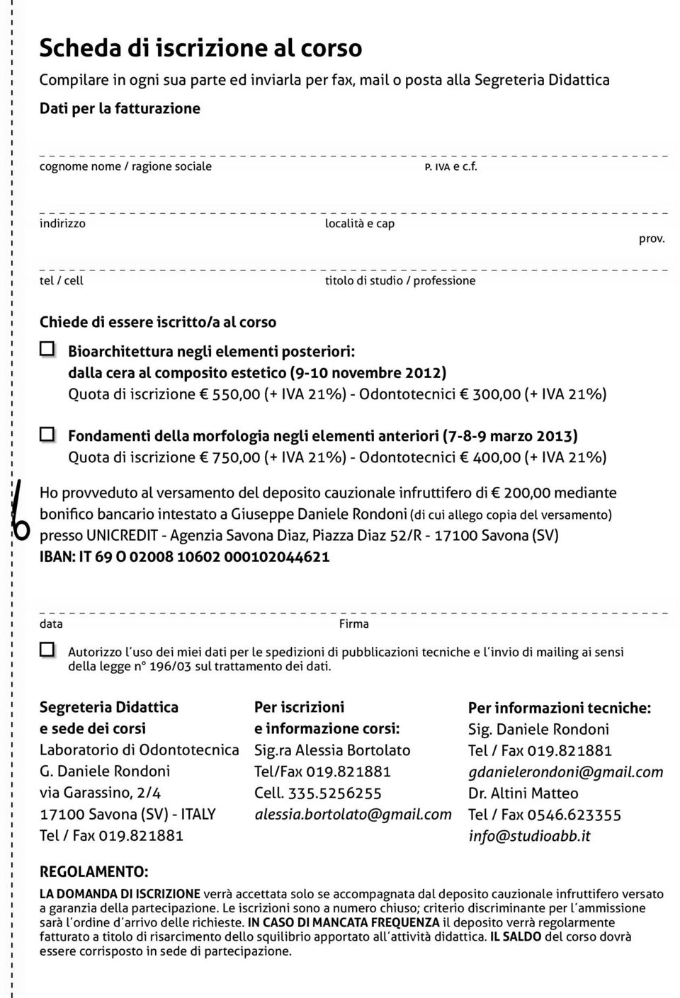 - Odontotecnici 300,00 (+ IVA 21%) Fondamenti della morfologia anteriori (7-8-9 marzo 2013) Quota di iscrizione 750,00 (+ IVA 21%) - Odontotecnici 400,00 (+ IVA 21%) Ho provveduto al versamento del