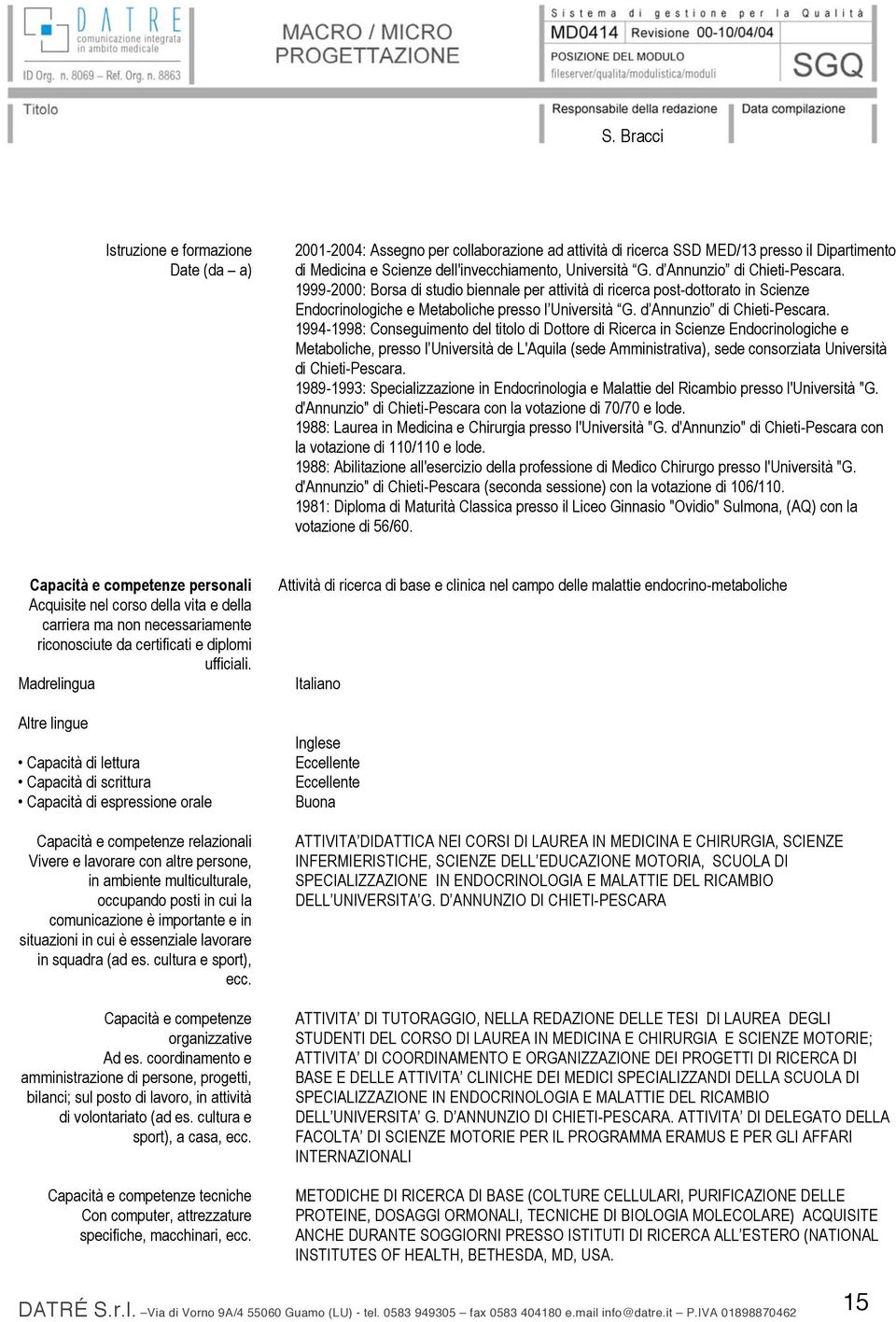 1994-1998: Conseguimento del titolo di Dottore di Ricerca in Scienze Endocrinologiche e Metaboliche, presso l Università de L'Aquila (sede Amministrativa), sede consorziata Università di