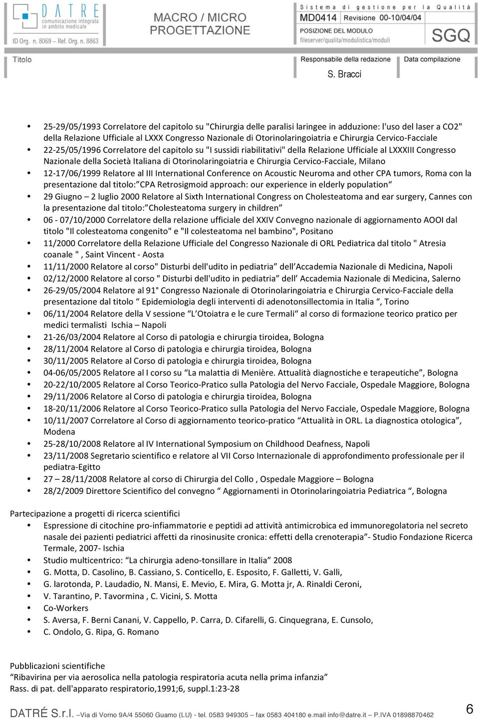 17/06/1999RelatorealIIIInternationalConferenceonAcousticNeuromaandotherCPAtumors,Romaconla presentazionedaltitolo: CPARetrosigmoidapproach:ourexperienceinelderlypopulation 29Giugno