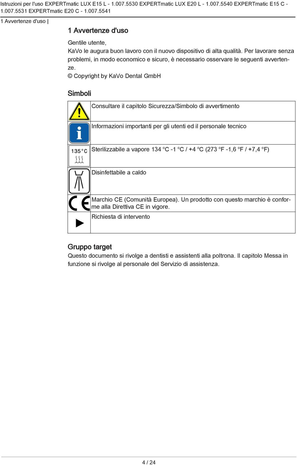 Copyright by KaVo Dental GmbH Simboli Consultare il capitolo Sicurezza/Simbolo di avvertimento Informazioni importanti per gli utenti ed il personale tecnico Sterilizzabile a vapore 134 o C -1 o