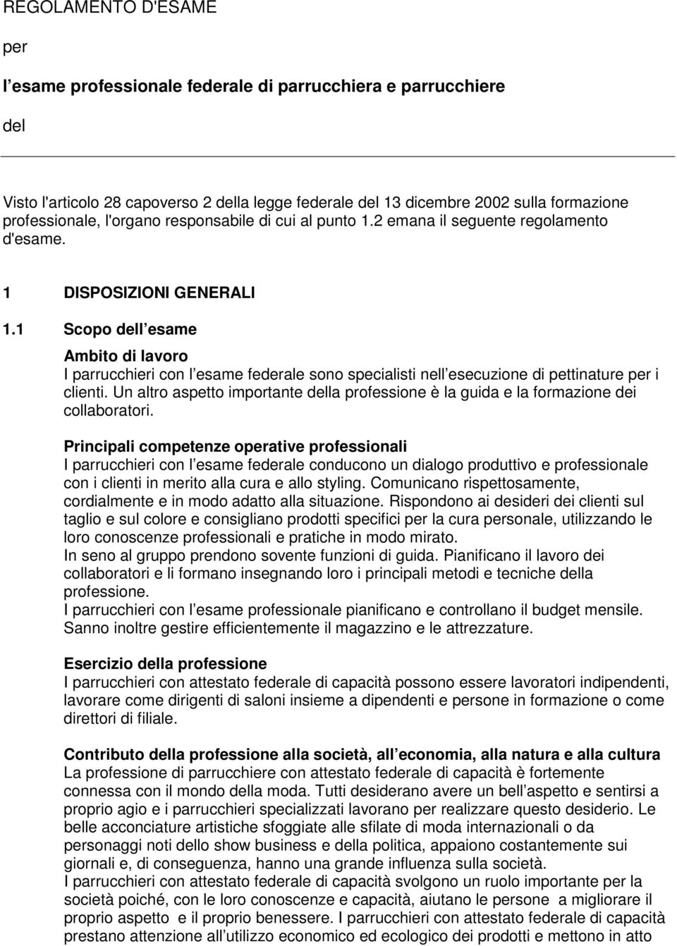 1 Scopo dell esame Ambito di lavoro I parrucchieri con l esame federale sono specialisti nell esecuzione di pettinature per i clienti.