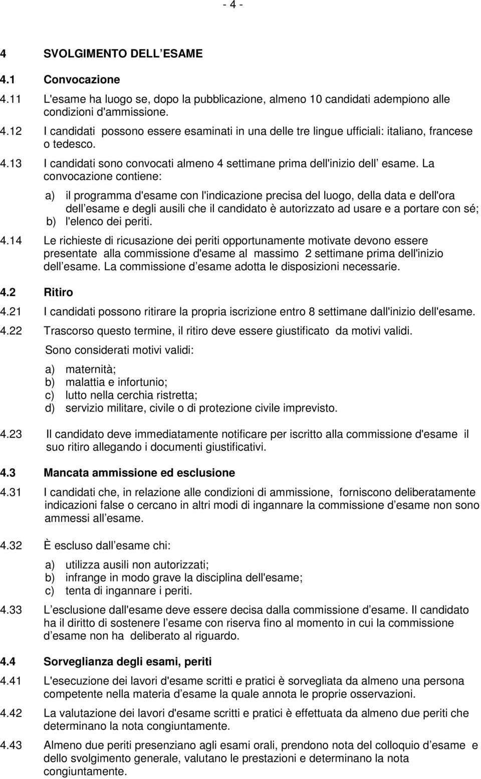 La convocazione contiene: a) il programma d'esame con l'indicazione precisa del luogo, della data e dell'ora dell esame e degli ausili che il candidato è autorizzato ad usare e a portare con sé; b)