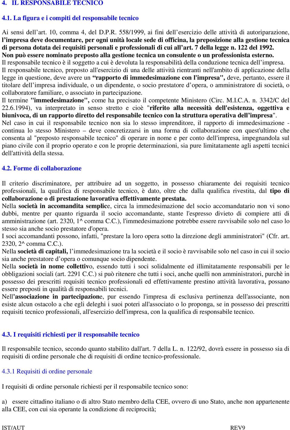 558/1999, ai fini dell esercizio delle attività di autoriparazione, l impresa deve documentare, per ogni unità locale sede di officina, la preposizione alla gestione tecnica di persona dotata dei