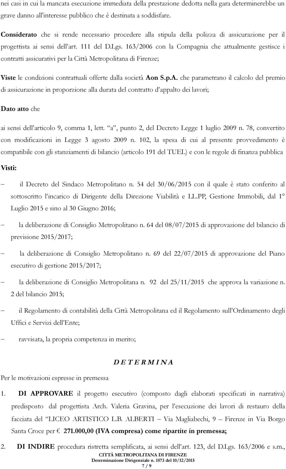 163/2006 con la Compagnia che attualmente gestisce i contratti assicurativi per la Città Metropolitana di Firenze; Viste le condizioni contrattuali offerte dalla società Ao