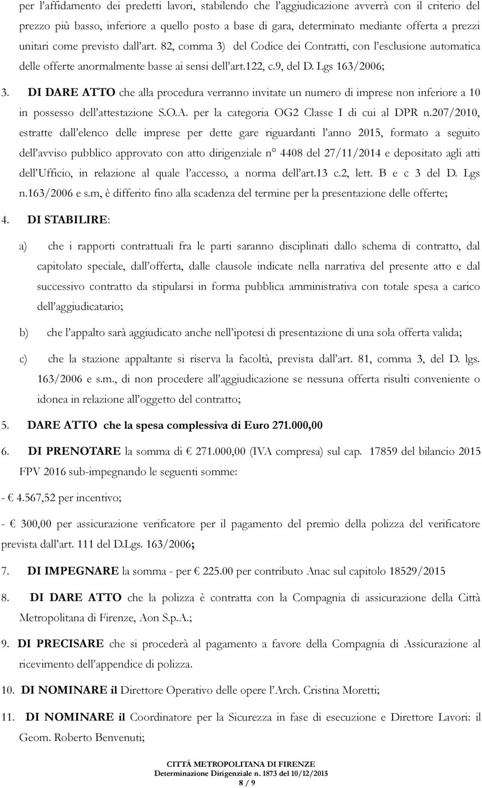 DI DARE ATTO che alla procedura verranno invitate un numero di imprese non inferiore a 10 in possesso dell attestazione S.O.A. per la categoria OG2 Classe I di cui al DPR n.