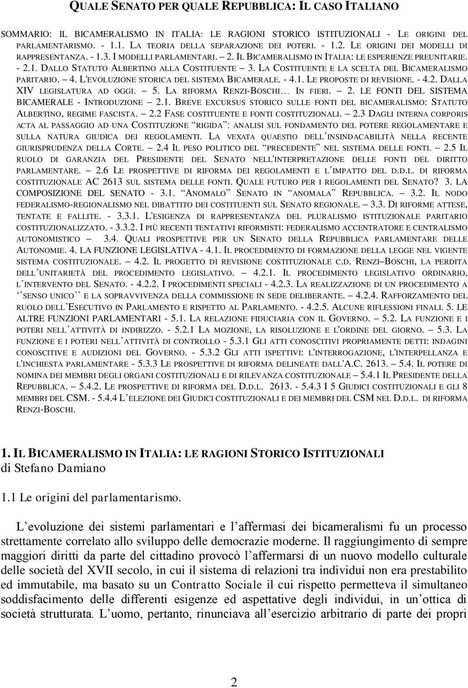 LA COSTITUENTE E LA SCELTA DEL BICAMERALISMO PARITARIO. 4. L'EVOLUZIONE STORICA DEL SISTEMA BICAMERALE. - 4.1. LE PROPOSTE DI REVISIONE. - 4.2. DALLA XIV LEGISLATURA AD OGGI. 5.