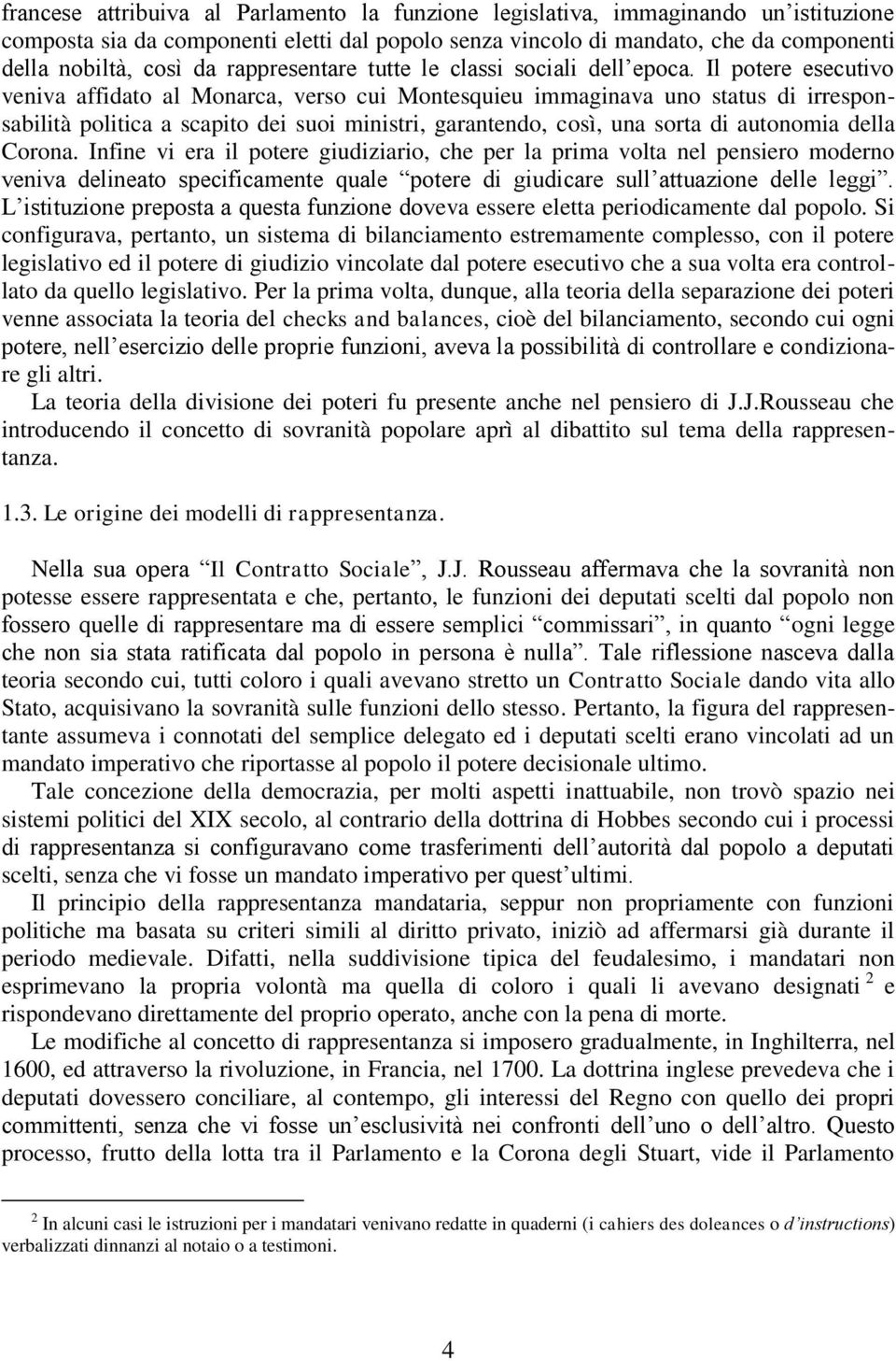 Il potere esecutivo veniva affidato al Monarca, verso cui Montesquieu immaginava uno status di irresponsabilità politica a scapito dei suoi ministri, garantendo, così, una sorta di autonomia della