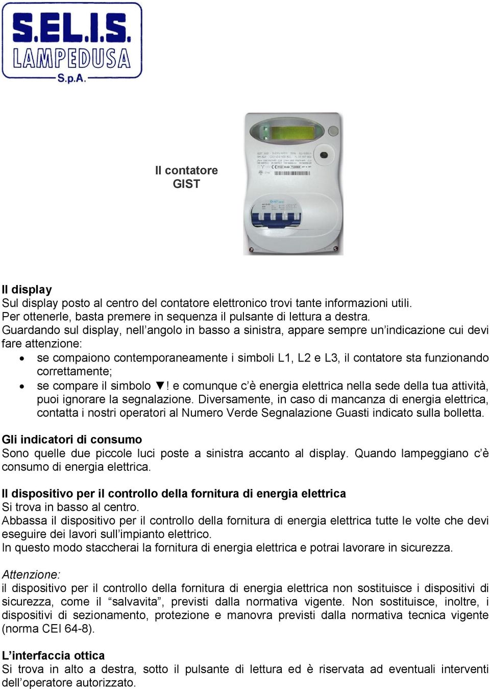 correttamente; se compare il simbolo! e comunque c è energia elettrica nella sede della tua attività, puoi ignorare la segnalazione.