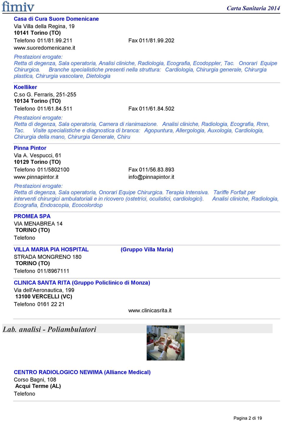 Branche specialistiche presenti nella struttura: Cardiologia, Chirurgia generale, Chirurgia plastica, Chirurgia vascolare, Dietologia Koelliker C.so G. Ferraris, 251-255 10134 011/61.84.