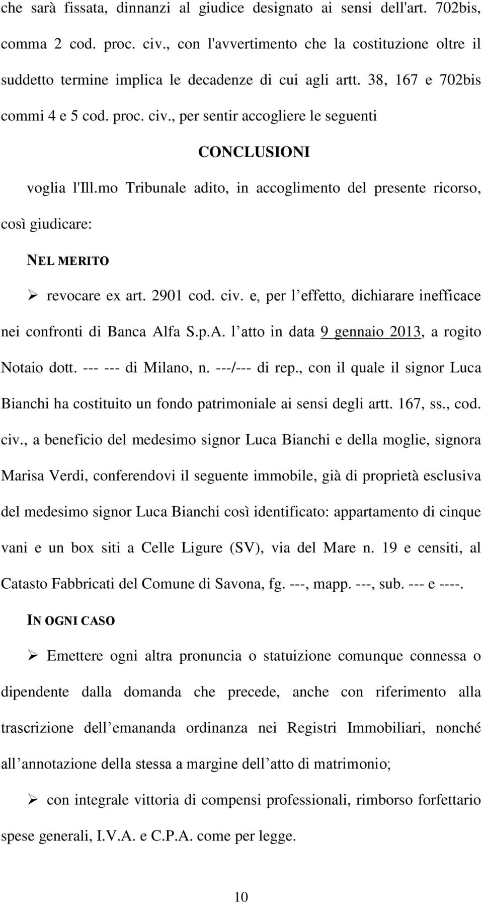 , per sentir accogliere le seguenti CONCLUSIONI voglia l'ill.mo Tribunale adito, in accoglimento del presente ricorso, così giudicare: NEL MERITO revocare ex art. 2901 cod. civ.