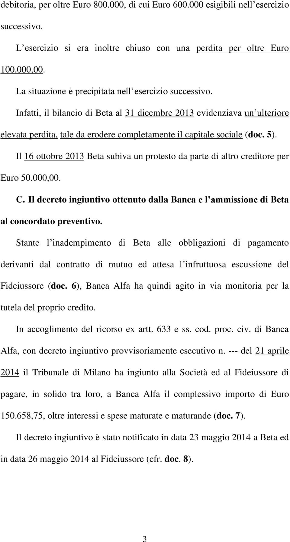 Infatti, il bilancio di Beta al 31 dicembre 2013 evidenziava un ulteriore elevata perdita, tale da erodere completamente il capitale sociale (doc. 5).