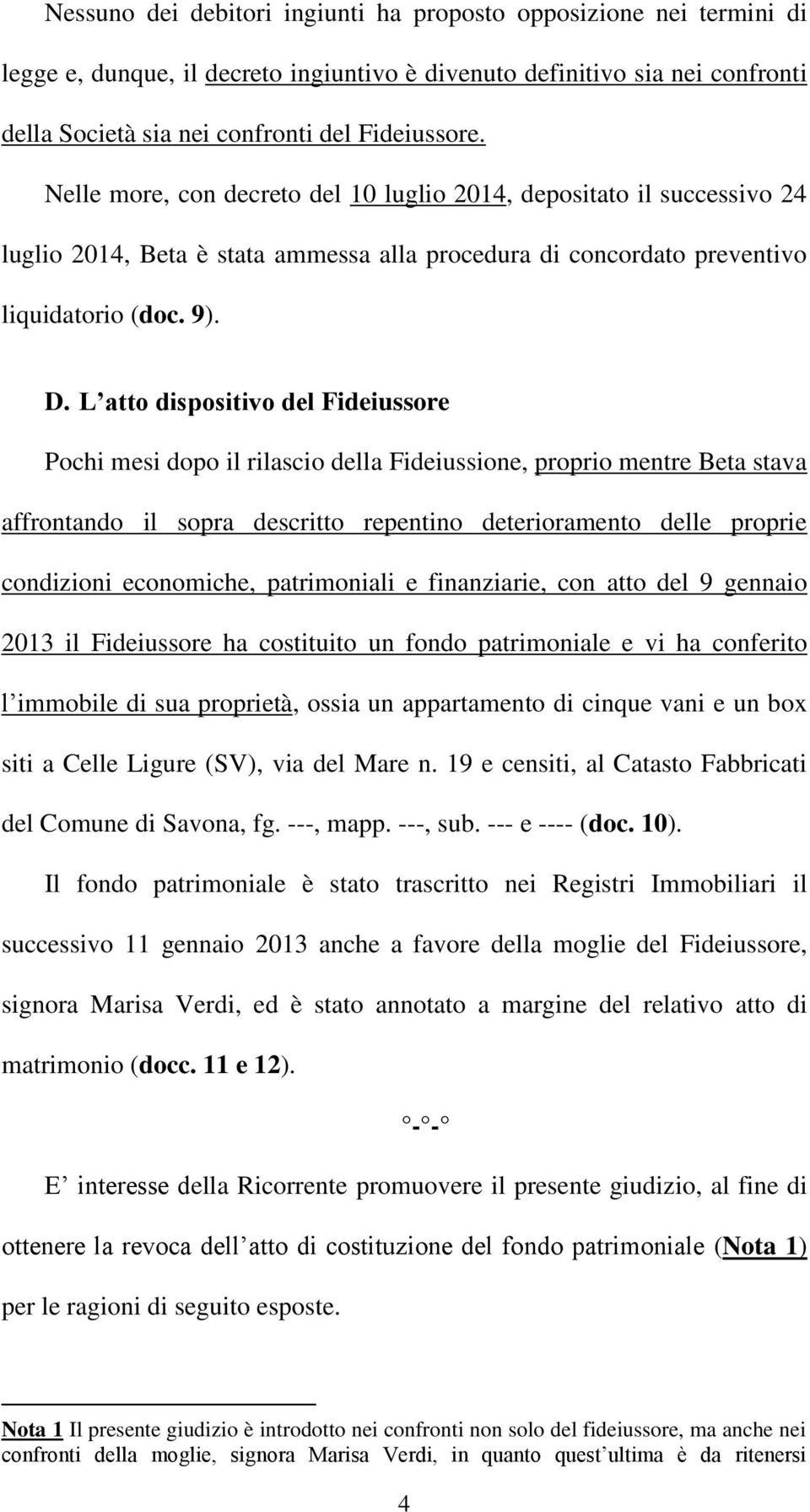 L atto dispositivo del Fideiussore Pochi mesi dopo il rilascio della Fideiussione, proprio mentre Beta stava affrontando il sopra descritto repentino deterioramento delle proprie condizioni