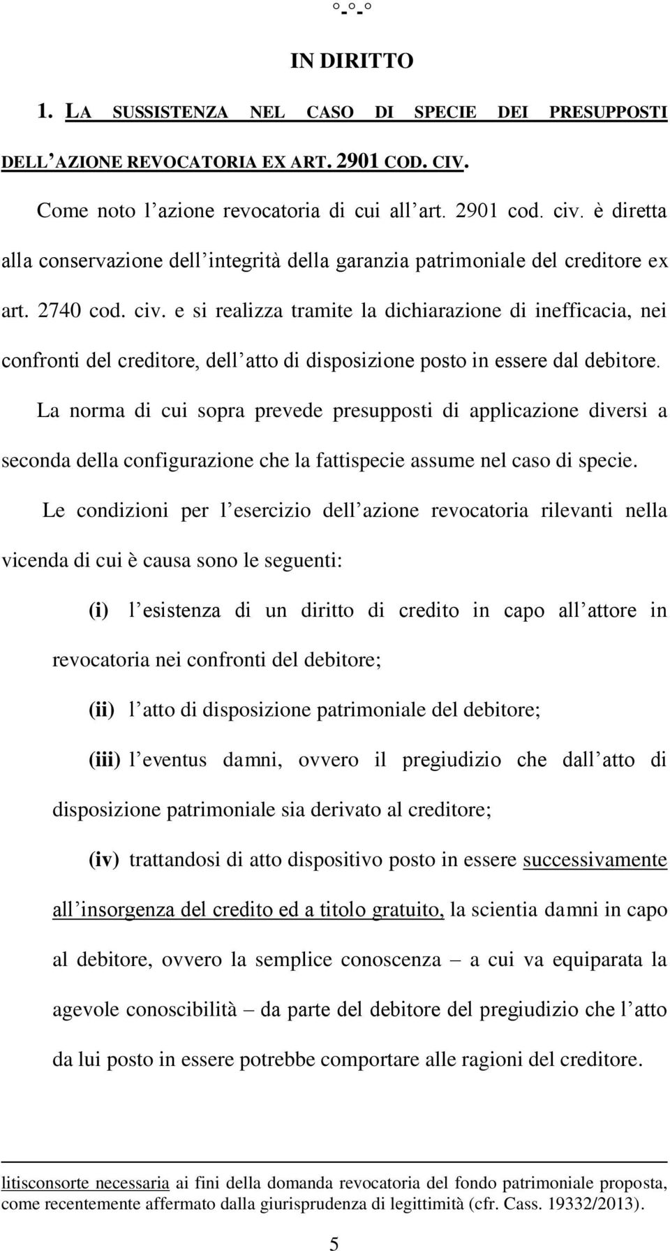 e si realizza tramite la dichiarazione di inefficacia, nei confronti del creditore, dell atto di disposizione posto in essere dal debitore.