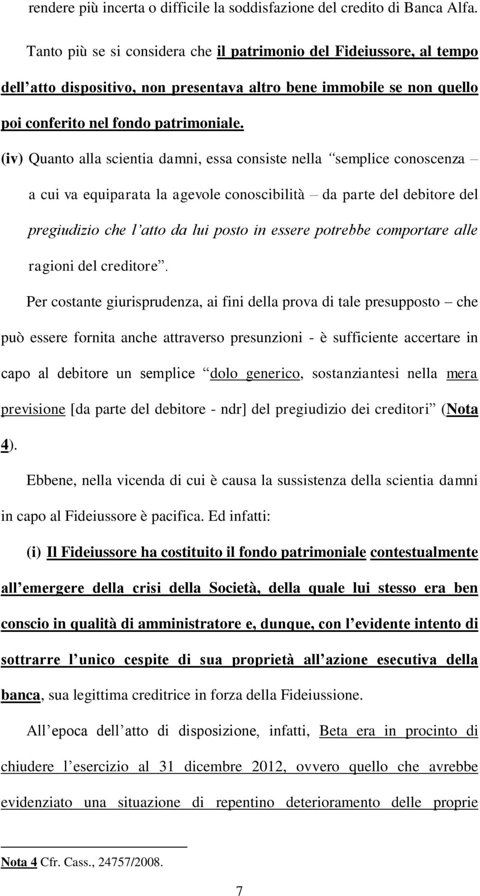 (iv) Quanto alla scientia damni, essa consiste nella semplice conoscenza a cui va equiparata la agevole conoscibilità da parte del debitore del pregiudizio che l atto da lui posto in essere potrebbe