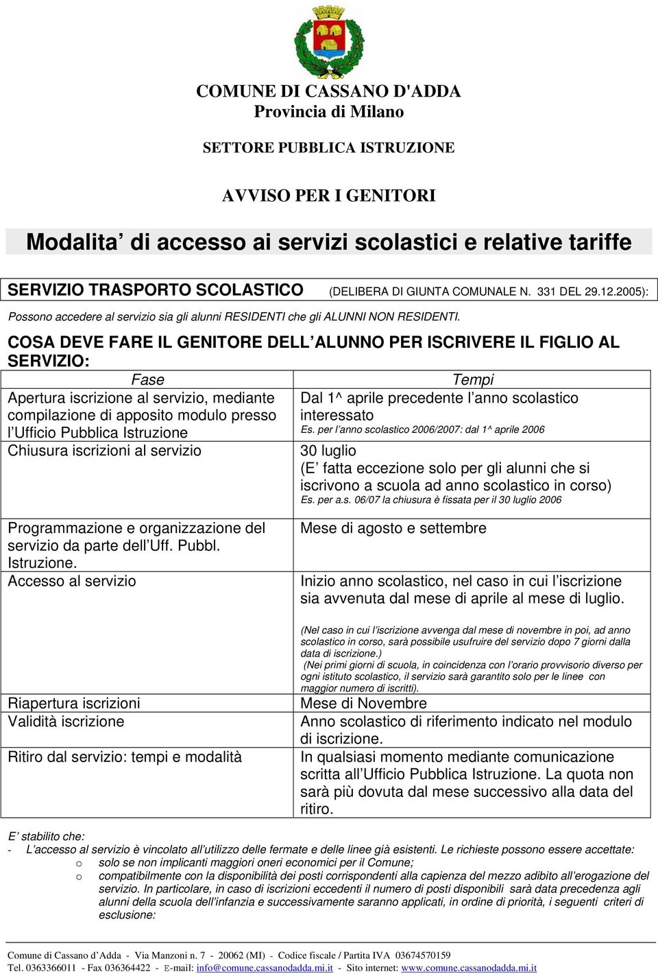 COSA DEVE FARE IL GENITORE DELL ALUNNO PER ISCRIVERE IL FIGLIO AL SERVIZIO: Fase Tempi Apertura iscrizione al servizio, mediante Dal 1^ aprile precedente l anno scolastico compilazione di apposito