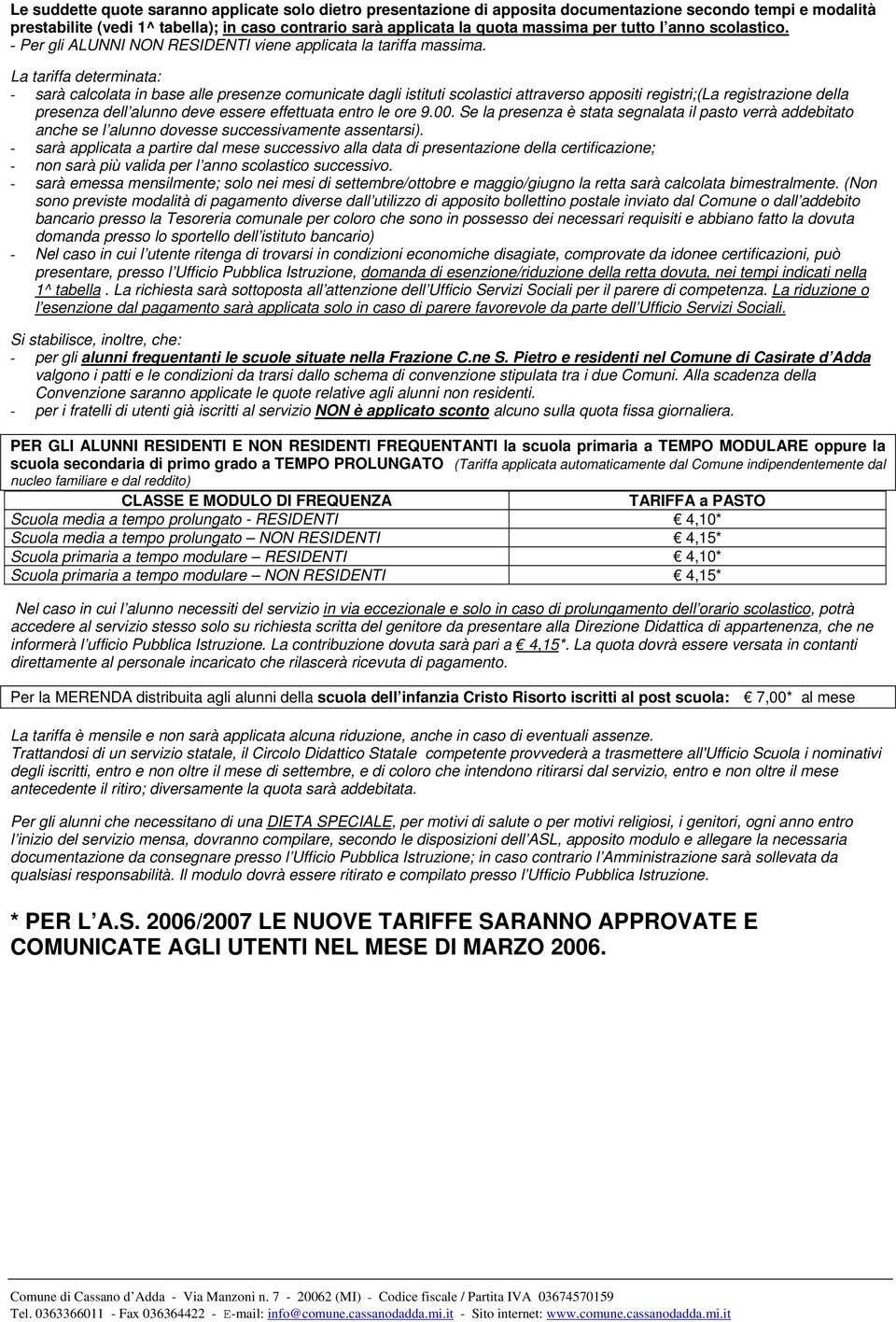 La tariffa determinata: - sarà calcolata in base alle presenze comunicate dagli istituti scolastici attraverso appositi registri;(la registrazione della presenza dell alunno deve essere effettuata