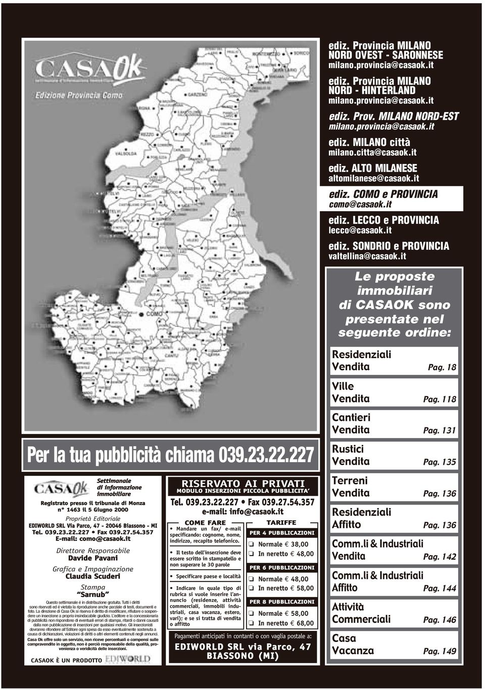 it Le proposte immobiliari di CASAOK sono presentate nel seguente ordine: Residenziali Vendita Pag. 18 Ville Vendita Pag. 118 Per la tua pubblicità chiama 039.23.22.227 Cantieri Vendita Pag.