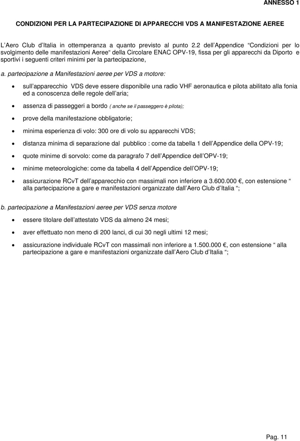 a. partecipazione a Manifestazioni aeree per VDS a motore: sull apparecchio VDS deve essere disponibile una radio VHF aeronautica e pilota abilitato alla fonia ed a conoscenza delle regole dell aria;