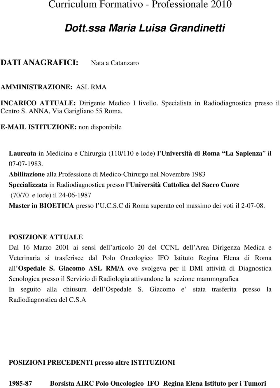 E-MAIL ISTITUZIONE: non disponibile Laureata in Medicina e Chirurgia (110/110 e lode) l'università di Roma La Sapienza il 07-07-1983.