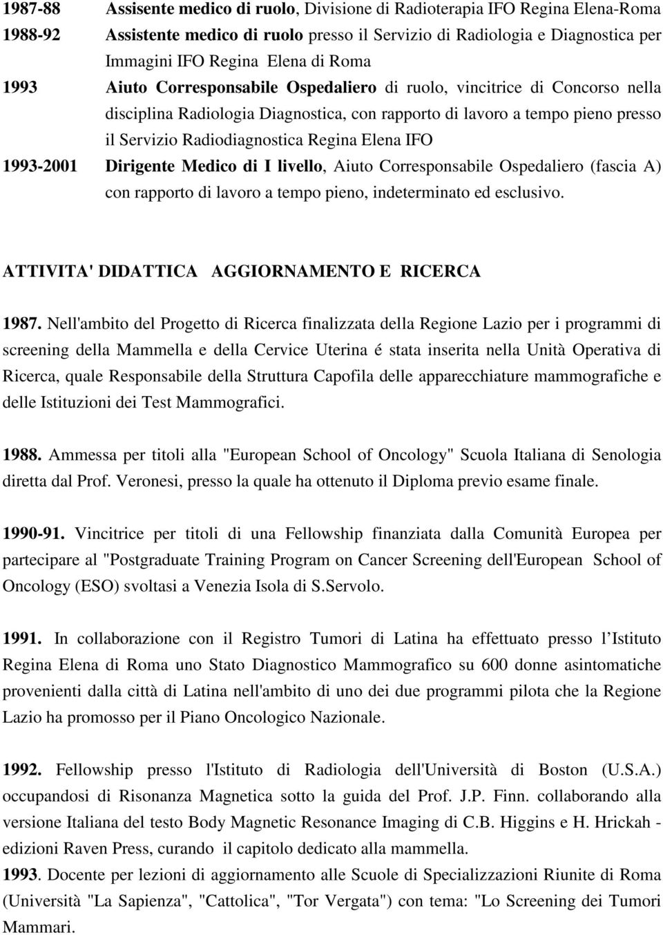 Elena IFO 1993-2001 Dirigente Medico di I livello, Aiuto Corresponsabile Ospedaliero (fascia A) con rapporto di lavoro a tempo pieno, indeterminato ed esclusivo.