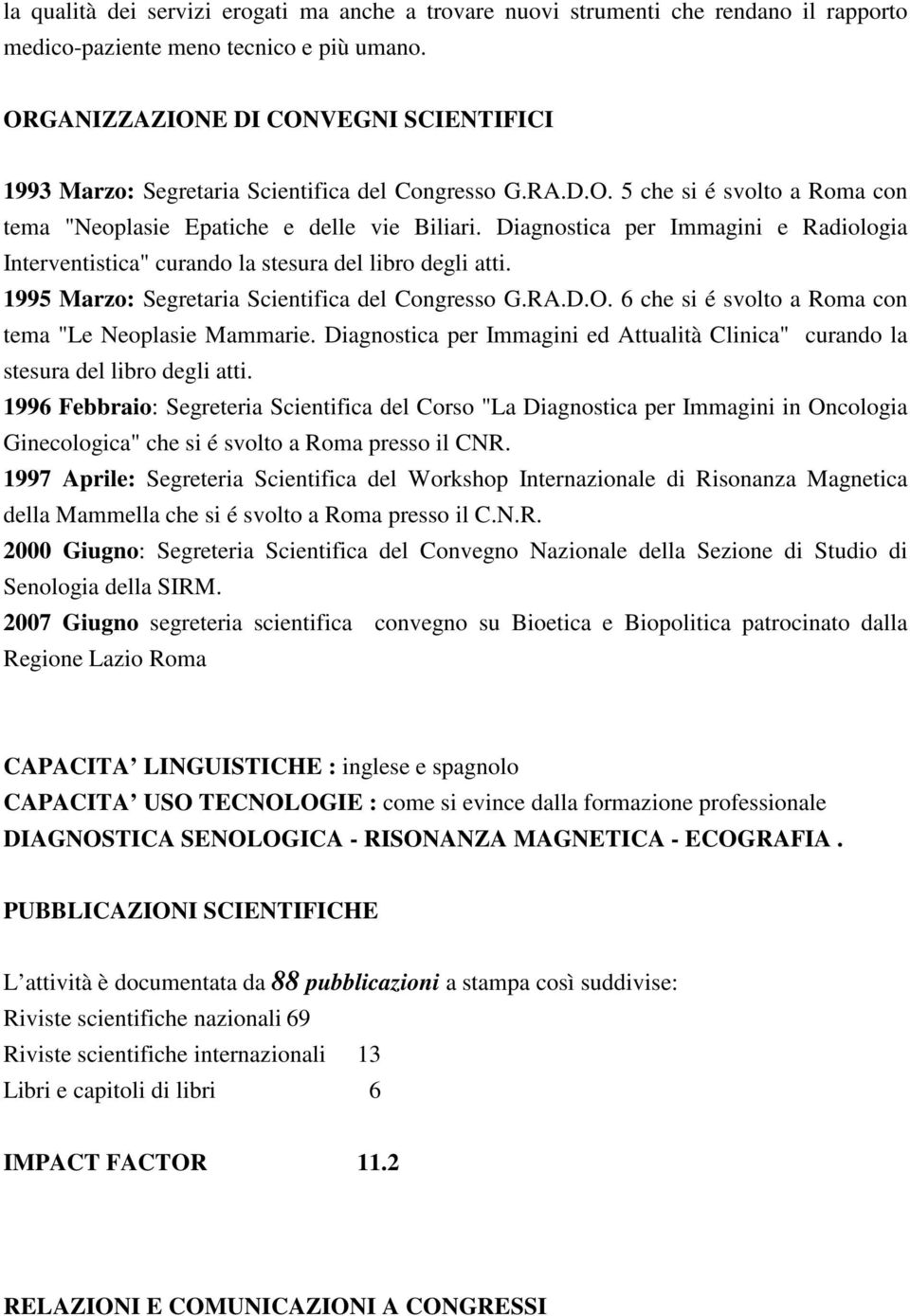 Diagnostica per Immagini e Radiologia Interventistica" curando la stesura del libro degli atti. 1995 Marzo: Segretaria Scientifica del Congresso G.RA.D.O.