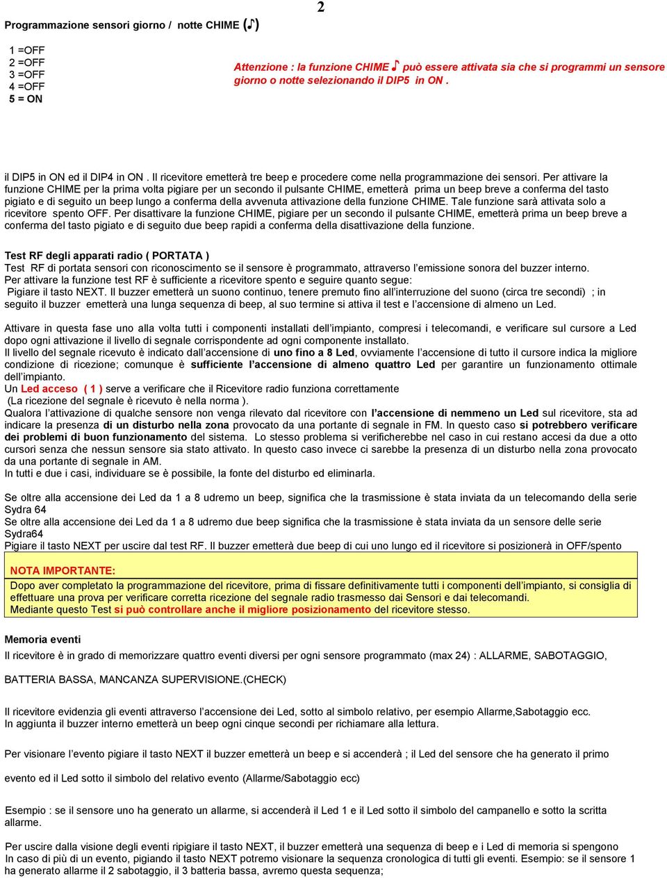 Per attivare la funzione CHIME per la prima volta pigiare per un secondo il pulsante CHIME, emetterà prima un beep breve a conferma del tasto pigiato e di seguito un beep lungo a conferma della