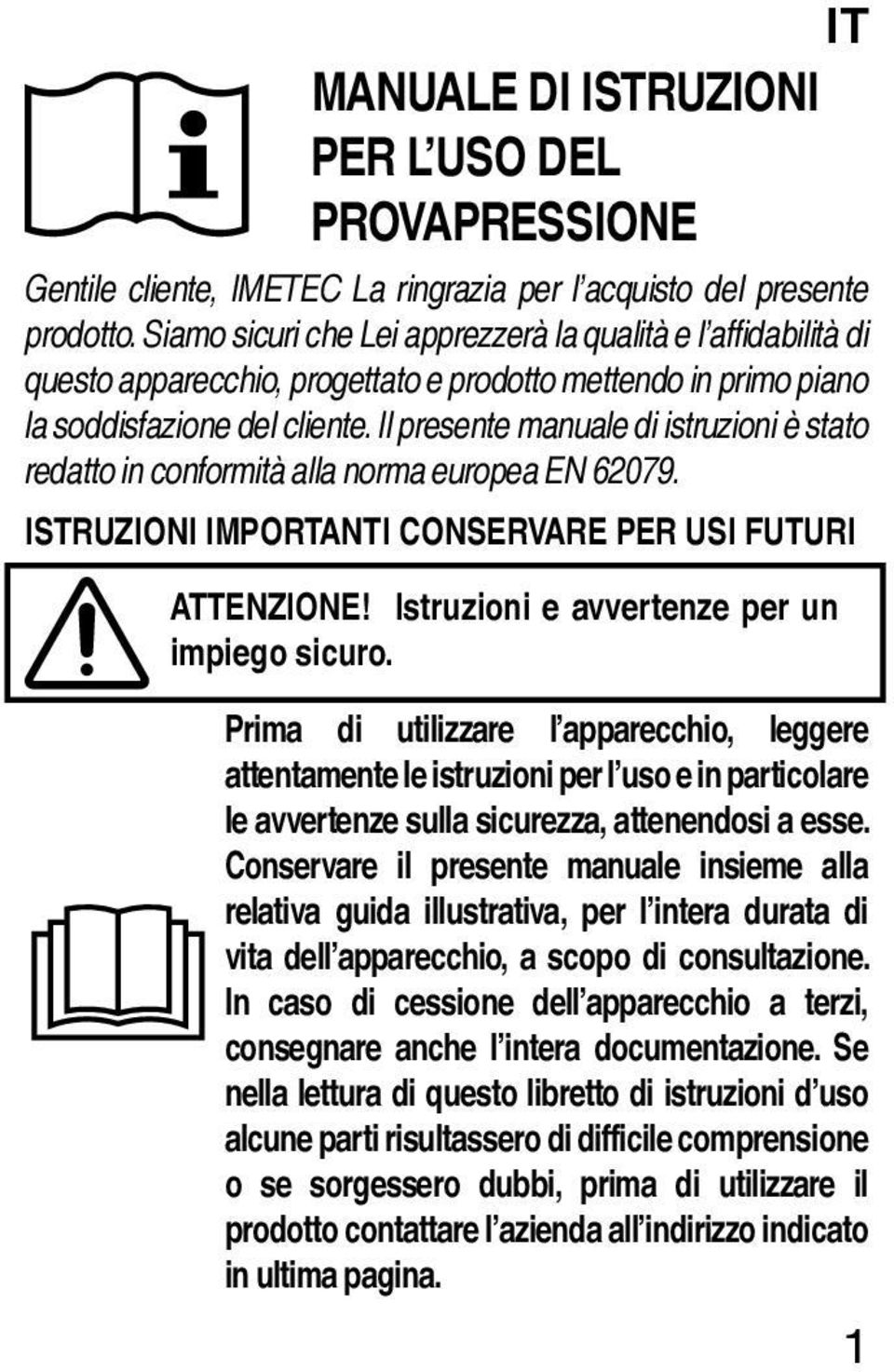 Il presente manuale di istruzioni è stato redatto in conformità alla norma europea EN 62079. ISTRUZIONI IMPORTANTI CONSERVARE PER USI FUTURI ATTENZIONE! Istruzioni e avvertenze per un impiego sicuro.