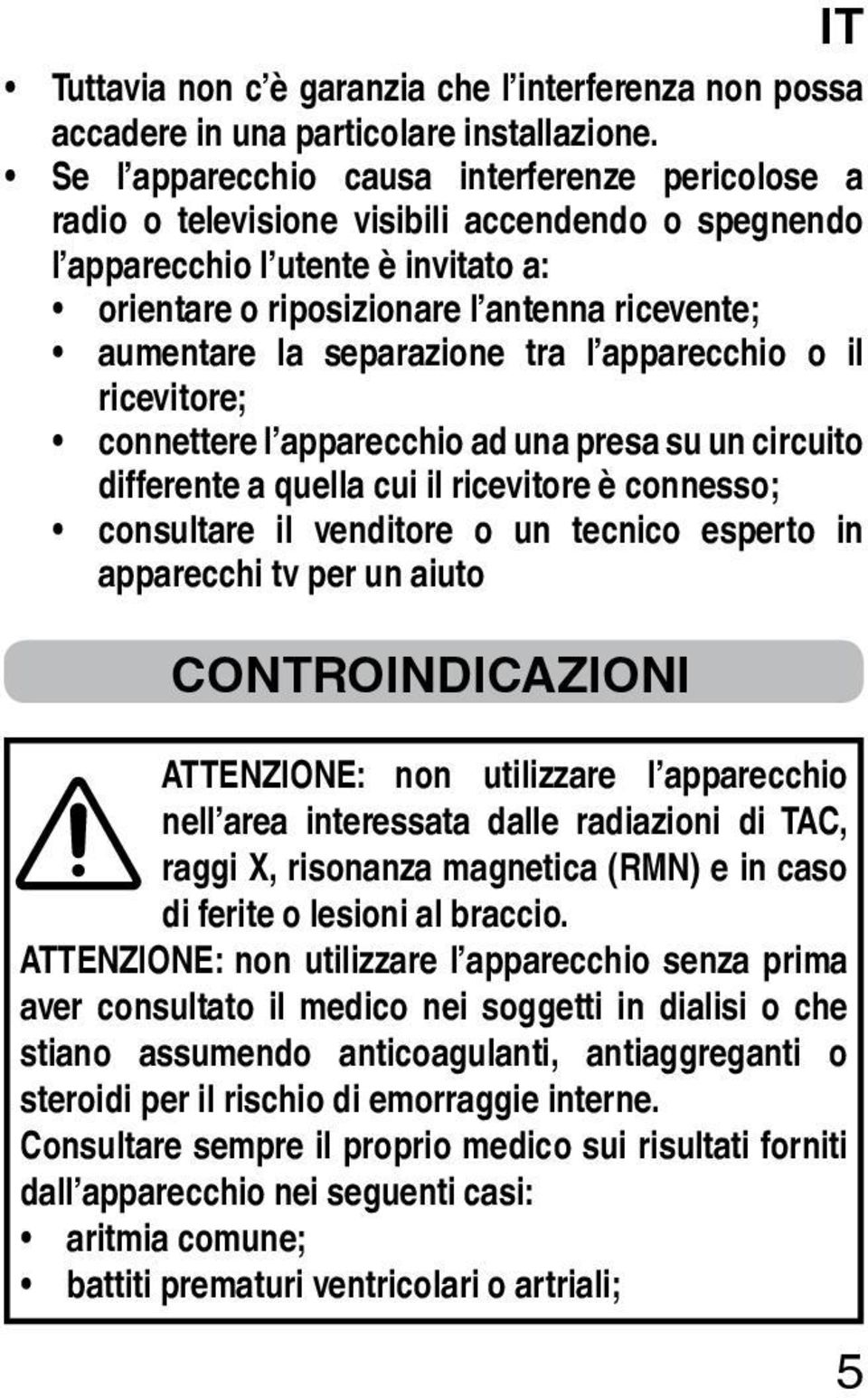 separazione tra l apparecchio o il ricevitore; connettere l apparecchio ad una presa su un circuito differente a quella cui il ricevitore è connesso; consultare il venditore o un tecnico esperto in