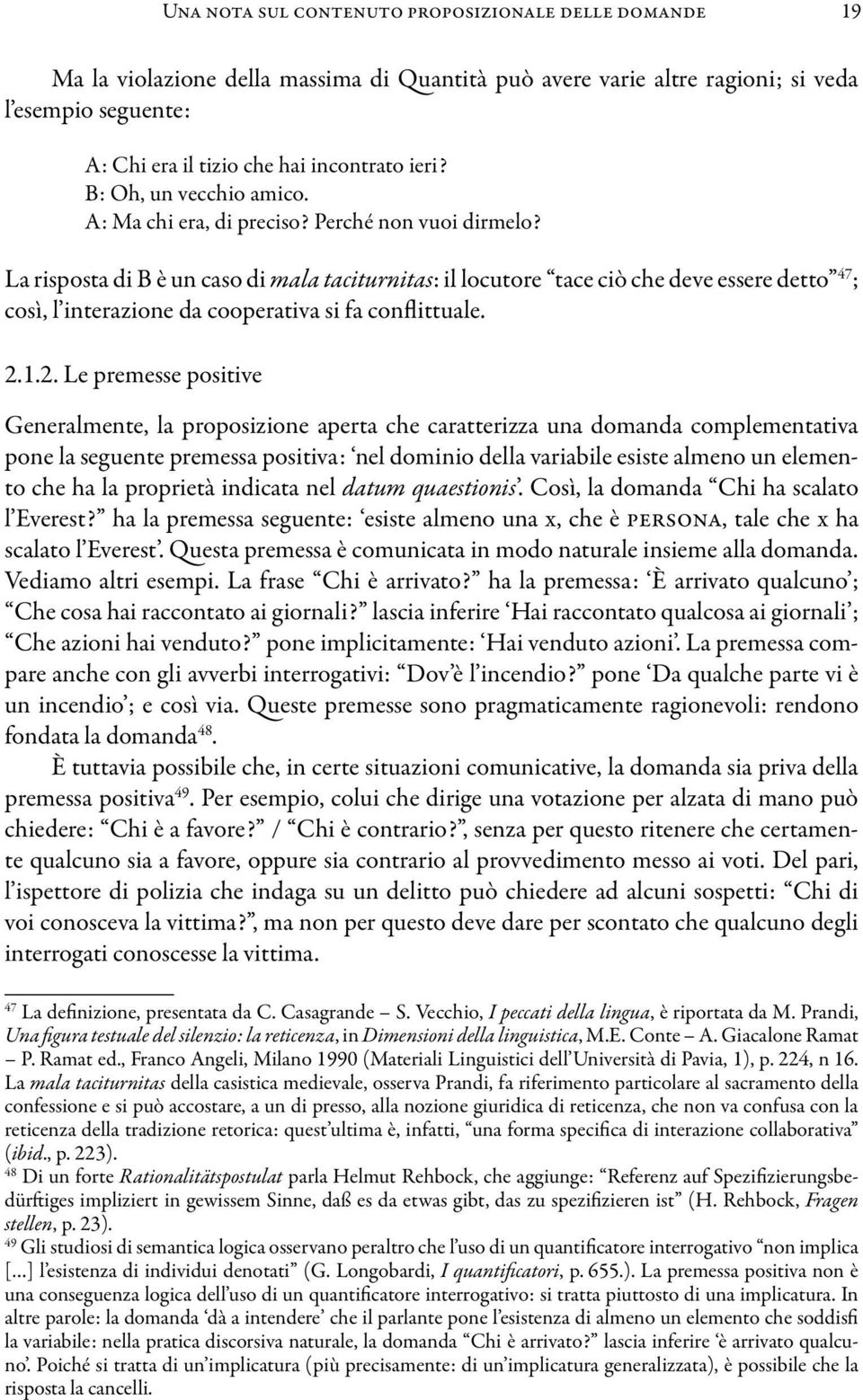 La risposta di B è un caso di mala taciturnitas: il locutore tace ciò che deve essere detto 47 ; così, l interazione da cooperativa si fa conflittuale. 2.