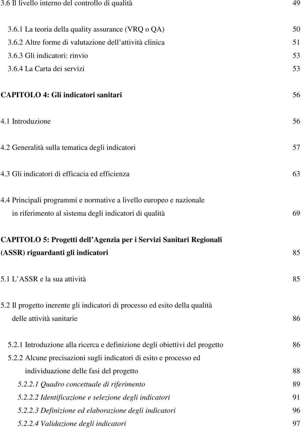 4 Principali programmi e normative a livello europeo e nazionale in riferimento al sistema degli indicatori di qualità 69 CAPITOLO 5: Progetti dell Agenzia per i Servizi Sanitari Regionali (ASSR)