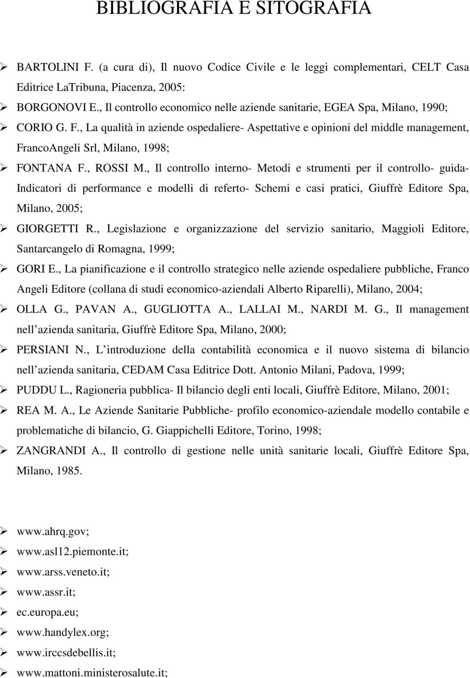 , La qualità in aziende ospedaliere- Aspettative e opinioni del middle management, FrancoAngeli Srl, Milano, 1998; FONTANA F., ROSSI M.