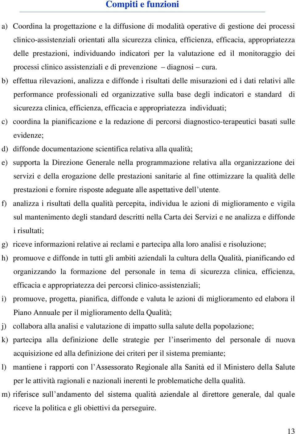 b) effettua rilevazioni, analizza e diffonde i risultati delle misurazioni ed i dati relativi alle performance professionali ed organizzative sulla base degli indicatori e standard di sicurezza