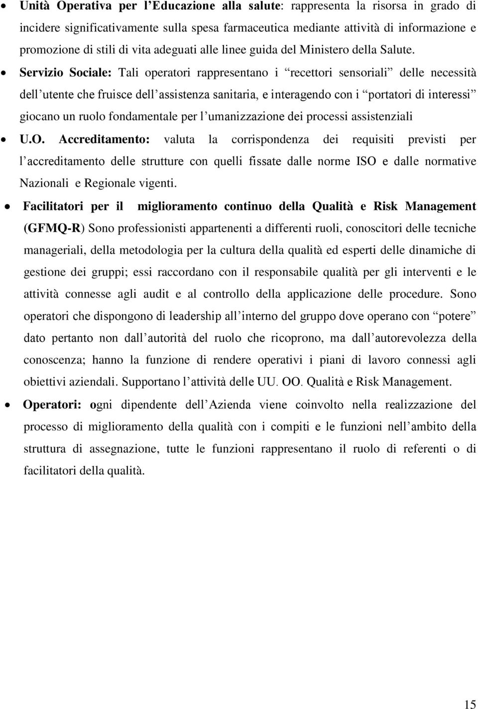 Servizio Sociale: Tali operatori rappresentano i recettori sensoriali delle necessità dell utente che fruisce dell assistenza sanitaria, e interagendo con i portatori di interessi giocano un ruolo