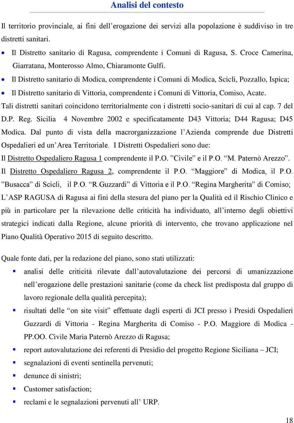 Il Distretto sanitario di Modica, comprendente i Comuni di Modica, Scicli, Pozzallo, Ispica; Il Distretto sanitario di Vittoria, comprendente i Comuni di Vittoria, Comiso, Acate.