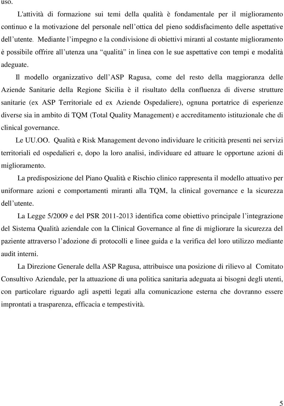 Il modello organizzativo dell ASP Ragusa, come del resto della maggioranza delle Aziende Sanitarie della Regione Sicilia è il risultato della confluenza di diverse strutture sanitarie (ex ASP