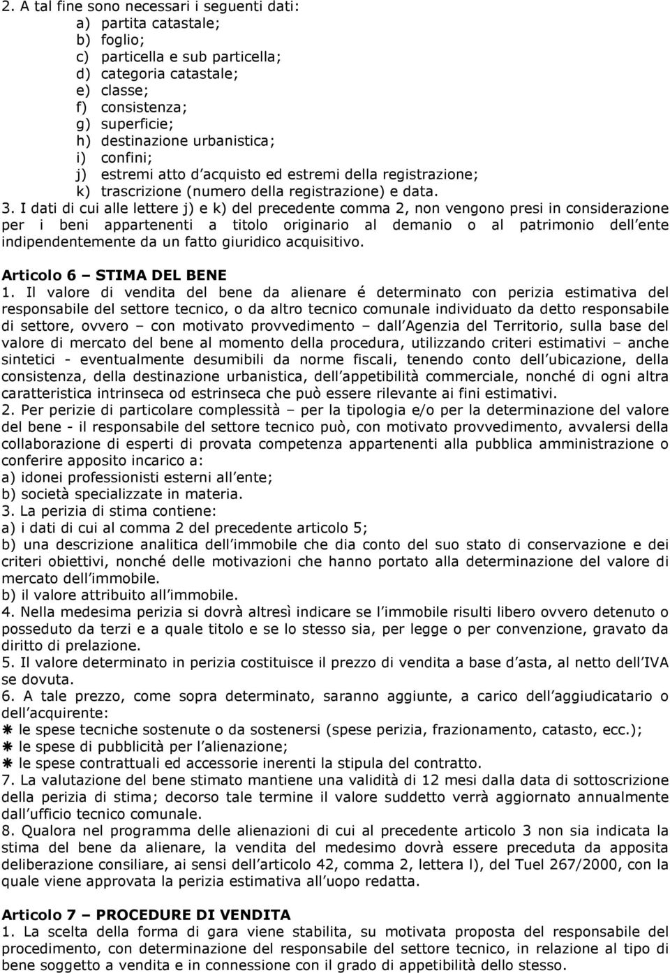 I dati di cui alle lettere j) e k) del precedente comma 2, non vengono presi in considerazione per i beni appartenenti a titolo originario al demanio o al patrimonio dell ente indipendentemente da un