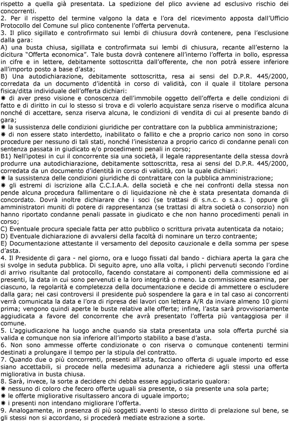 Il plico sigillato e controfirmato sui lembi di chiusura dovrà contenere, pena l esclusione dalla gara: A) una busta chiusa, sigillata e controfirmata sui lembi di chiusura, recante all esterno la