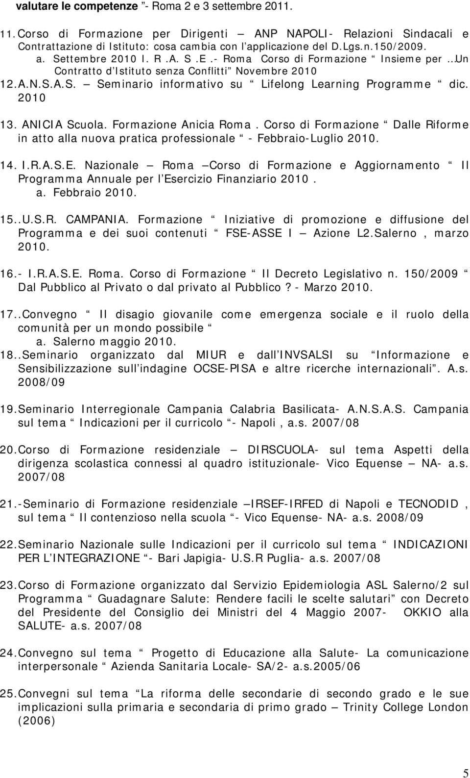 2010 13. ANICIA Scuola. Formazione Anicia Roma. Corso di Formazione Dalle Riforme in atto alla nuova pratica professionale - Febbraio-Luglio 2010. 14. I.R.A.S.E.