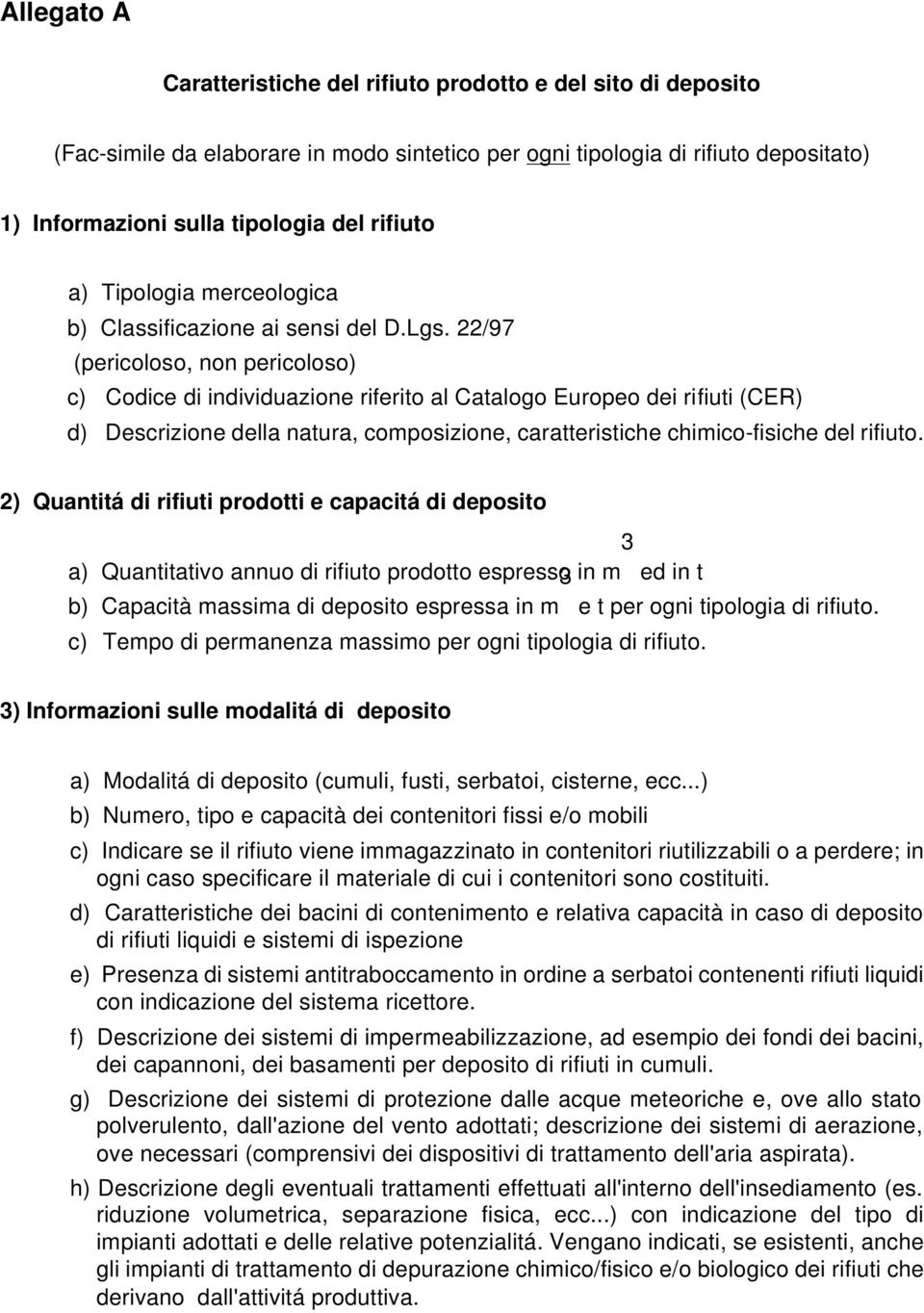 22/97 (pericoloso, non pericoloso) c) Codice di individuazione riferito al Catalogo Europeo dei rifiuti (CER) d) Descrizione della natura, composizione, caratteristiche chimico-fisiche del rifiuto.